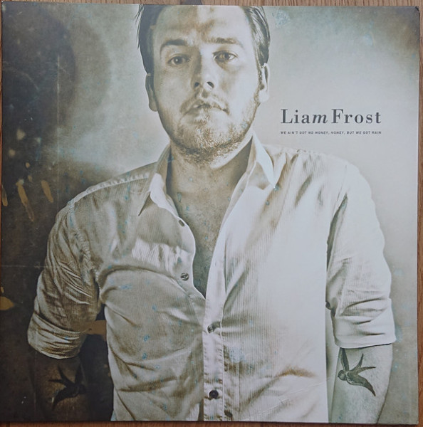 Виниловая пластинка Liam Frost - We Ain't Got No Money Honey, But We Got Rain (Signed x 1500 - 140g black vinyl)