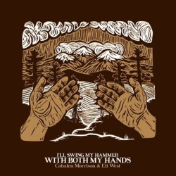 Виниловая пластинка Cahalen Morrison &amp; Eli West - I'Ll Swing My Hammer With Both My Hands (LP)