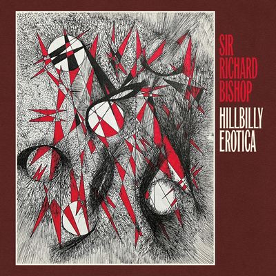 Sir Richard Bishop - Hillbilly Erotica (LP)