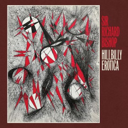 Sir Richard Bishop - Hillbilly Erotica (LP)