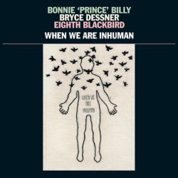 Виниловая пластинка Bonnie 'Prince' Billy &amp; Bryce Dessner &amp; Eighth Bla - When We Are Inhuman