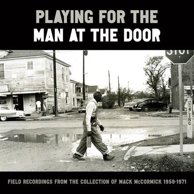 Виниловая пластинка Various Artists - Playing for the Man at the Door: Field Recordings from the Collection of Mack McCormick, 1958-1971