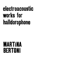 Виниловая пластинка Martina Bertoni - Electroacoustic Works for Halldorophone